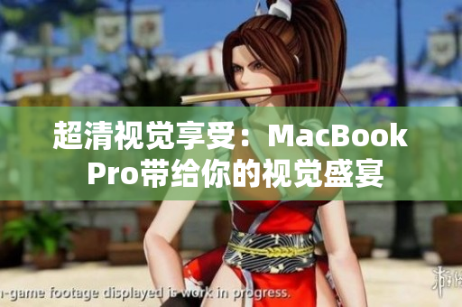 超清视觉享受：MacBook Pro带给你的视觉盛宴