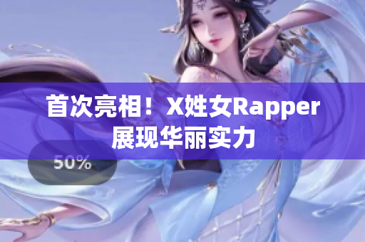 首次亮相！X姓女Rapper展现华丽实力