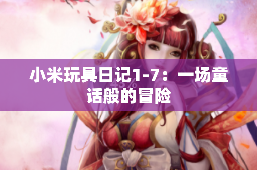 小米玩具日记1-7：一场童话般的冒险