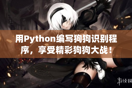 用Python编写狗狗识别程序，享受精彩狗狗大战！