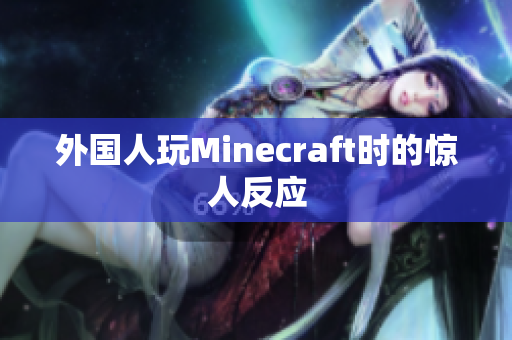 外国人玩Minecraft时的惊人反应