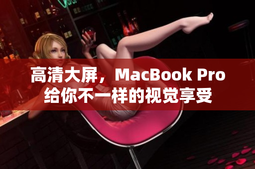 高清大屏，MacBook Pro给你不一样的视觉享受