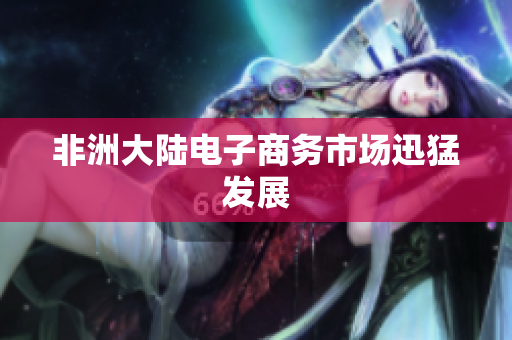 非洲大陆电子商务市场迅猛发展