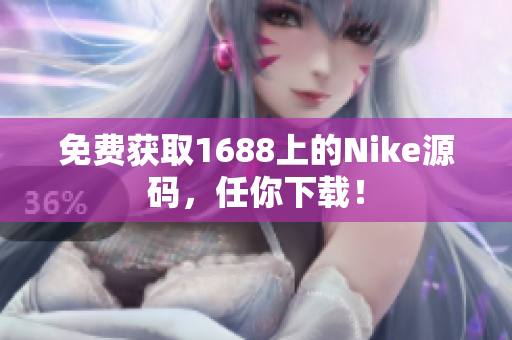 免费获取1688上的Nike源码，任你下载！