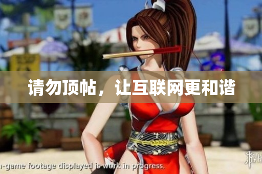 请勿顶帖，让互联网更和谐