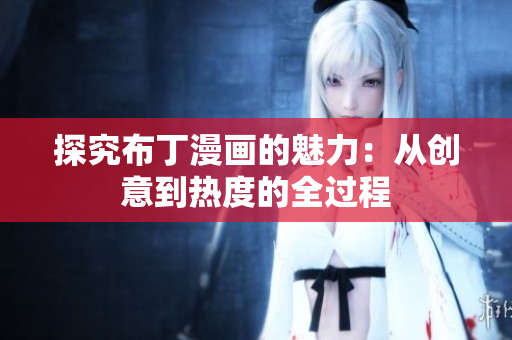 探究布丁漫画的魅力：从创意到热度的全过程