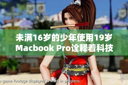 未满16岁的少年使用19岁Macbook Pro诠释着科技经典