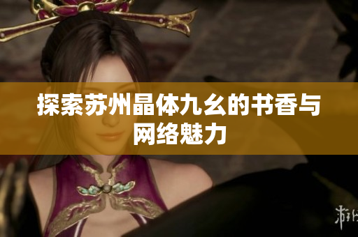 探索苏州晶体九幺的书香与网络魅力
