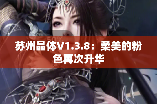 苏州晶体V1.3.8：柔美的粉色再次升华