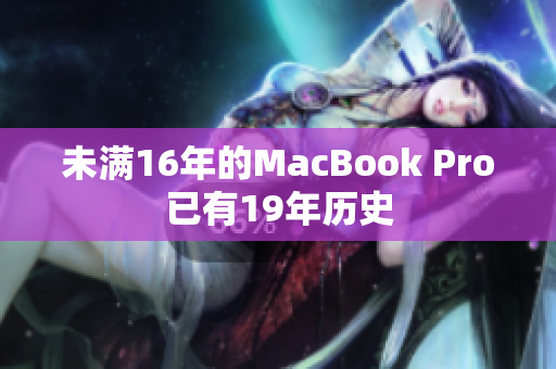 未满16年的MacBook Pro已有19年历史