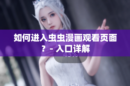 如何进入虫虫漫画观看页面？- 入口详解