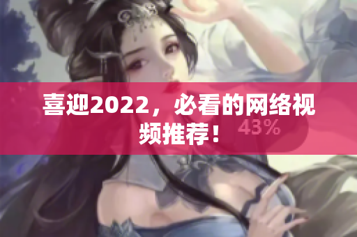 喜迎2022，必看的网络视频推荐！