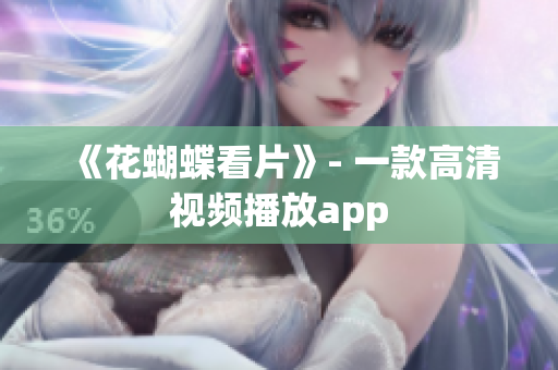 《花蝴蝶看片》- 一款高清视频播放app