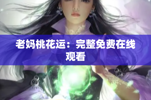 老妈桃花运：完整免费在线观看