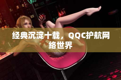 经典沉淀十载，QQC护航网络世界