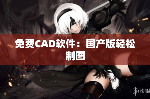 免费CAD软件：国产版轻松制图