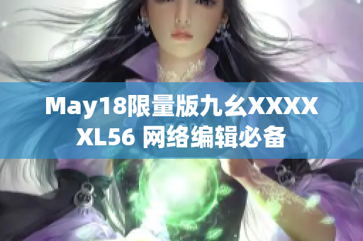May18限量版九幺XXXXXL56 网络编辑必备