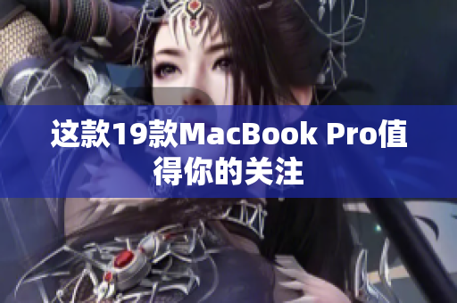 这款19款MacBook Pro值得你的关注