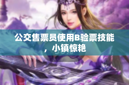 公交售票员使用B验票技能，小镇惊艳