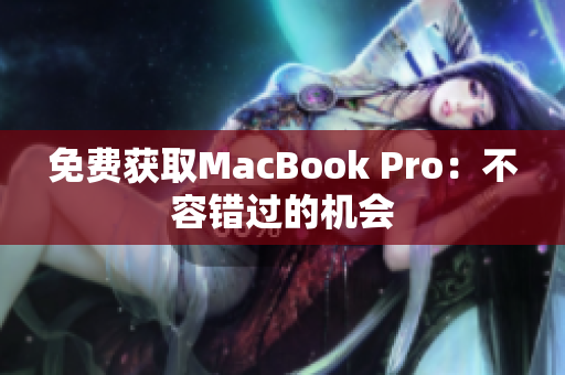 免费获取MacBook Pro：不容错过的机会