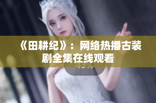 《田耕纪》：网络热播古装剧全集在线观看