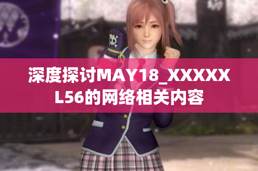 深度探讨MAY18_XXXXXL56的网络相关内容