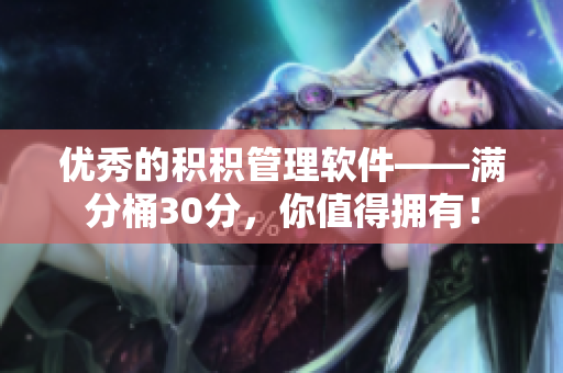 优秀的积积管理软件——满分桶30分，你值得拥有！
