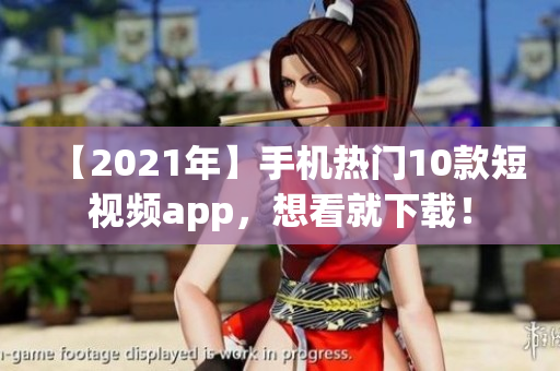 【2021年】手机热门10款短视频app，想看就下载！