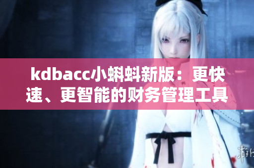 kdbacc小蝌蚪新版：更快速、更智能的财务管理工具