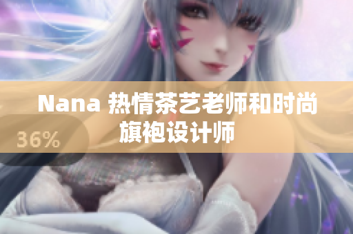 Nana 热情茶艺老师和时尚旗袍设计师