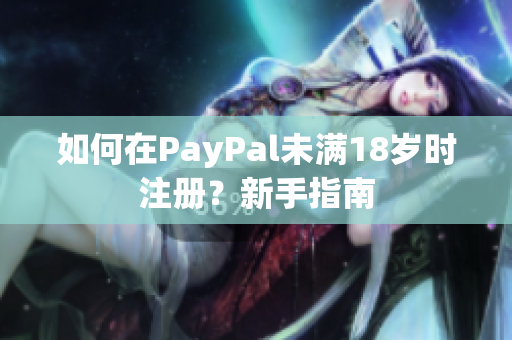 如何在PayPal未满18岁时注册？新手指南