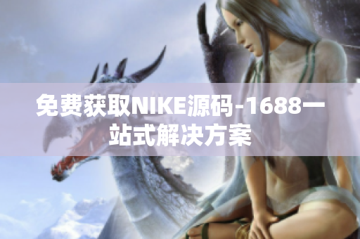 免费获取NIKE源码-1688一站式解决方案