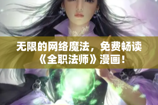 无限的网络魔法，免费畅读《全职法师》漫画！