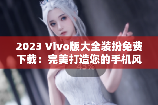 2023 Vivo版大全装扮免费下载：完美打造您的手机风格