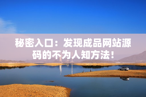 秘密入口：发现成品网站源码的不为人知方法！