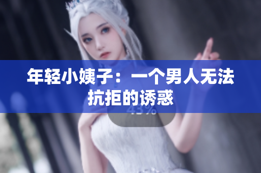 年轻小姨子：一个男人无法抗拒的诱惑