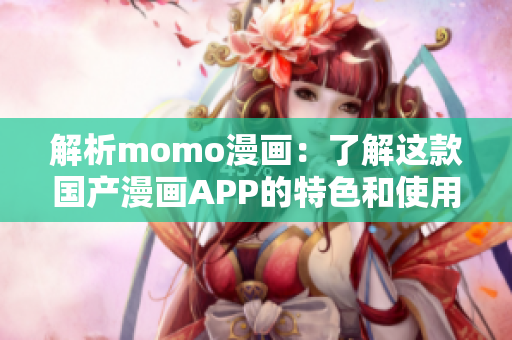 解析momo漫画：了解这款国产漫画APP的特色和使用体验