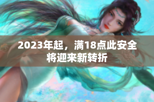 2023年起，满18点此安全将迎来新转折