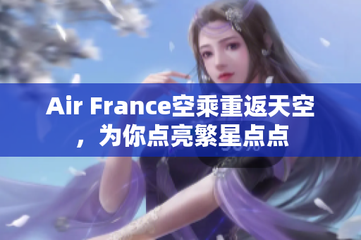 Air France空乘重返天空，为你点亮繁星点点