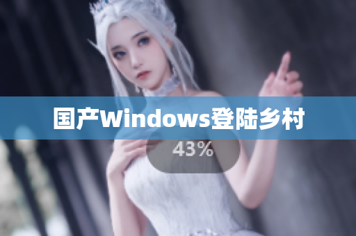 国产Windows登陆乡村