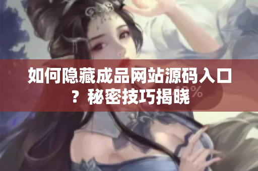如何隐藏成品网站源码入口？秘密技巧揭晓