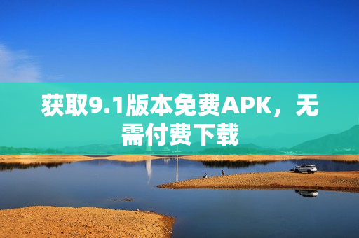获取9.1版本免费APK，无需付费下载