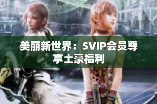 美丽新世界：SVIP会员尊享土豪福利