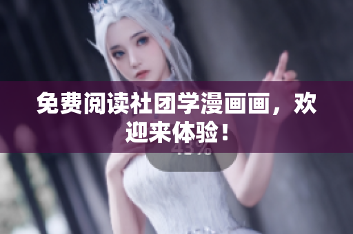 免费阅读社团学漫画画，欢迎来体验！