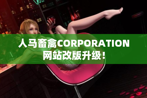 人马畜禽CORPORATION网站改版升级！