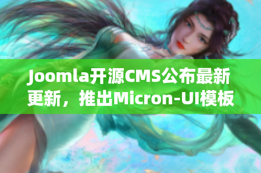 Joomla开源CMS公布最新更新，推出Micron-UI模板