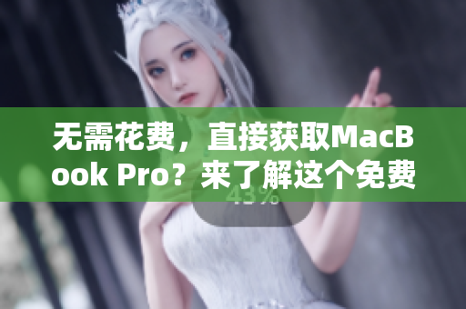 无需花费，直接获取MacBook Pro？来了解这个免费网站！