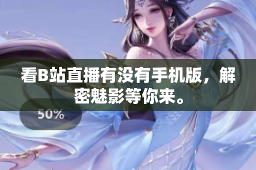 看B站直播有没有手机版，解密魅影等你来。
