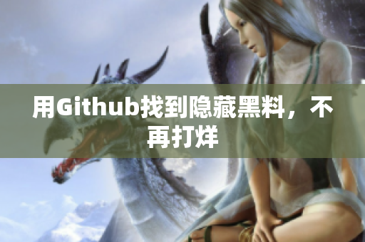 用Github找到隐藏黑料，不再打烊