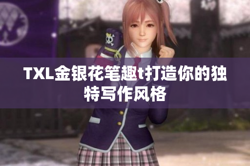 TXL金银花笔趣t打造你的独特写作风格